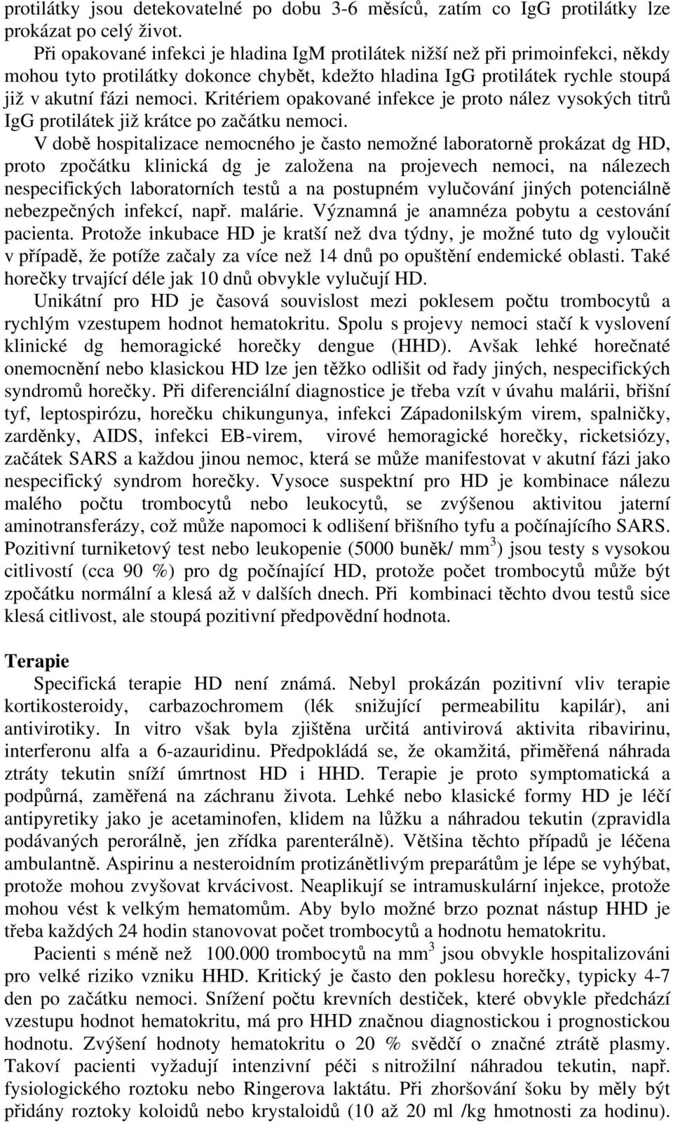 Kritériem opakované infekce je proto nález vysokých titrů IgG protilátek již krátce po začátku nemoci.