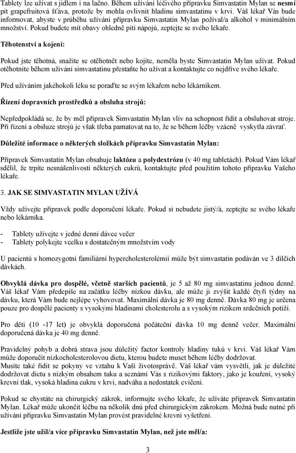 Těhotenství a kojení: Pokud jste těhotná, snažíte se otěhotnět nebo kojíte, neměla byste Simvastatin Mylan užívat.