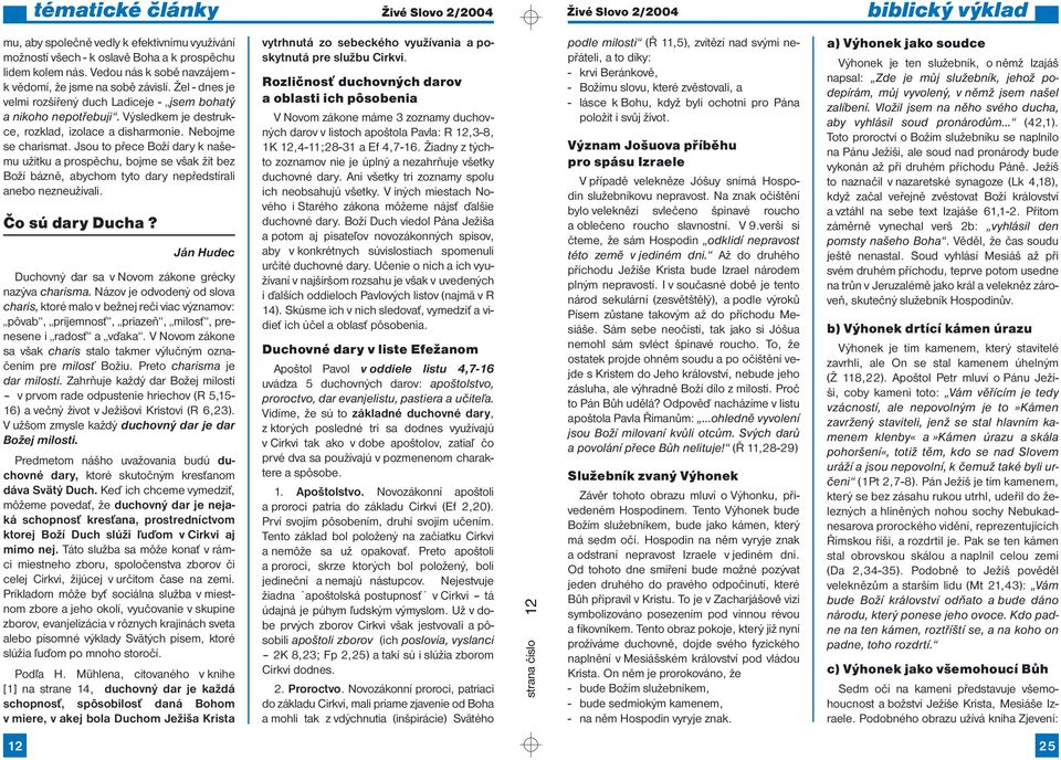 Nebojme se charismat. Jsou to přece Boží dary k našemu užitku a prospěchu, bojme se však žít bez Boží bázně, abychom tyto dary nepředstírali anebo nezneužívali. Čo sú dary Ducha?