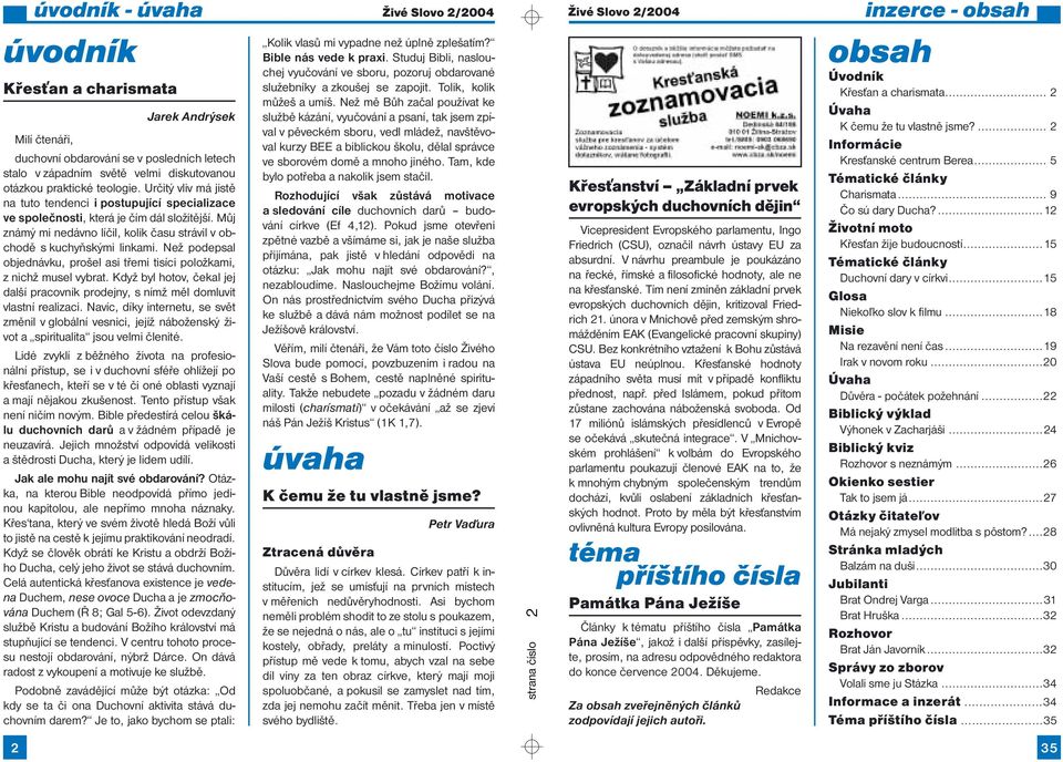 Než podepsal objednávku, prošel asi třemi tisíci položkami, z nichž musel vybrat. Když byl hotov, čekal jej další pracovník prodejny, s nímž měl domluvit vlastní realizaci.