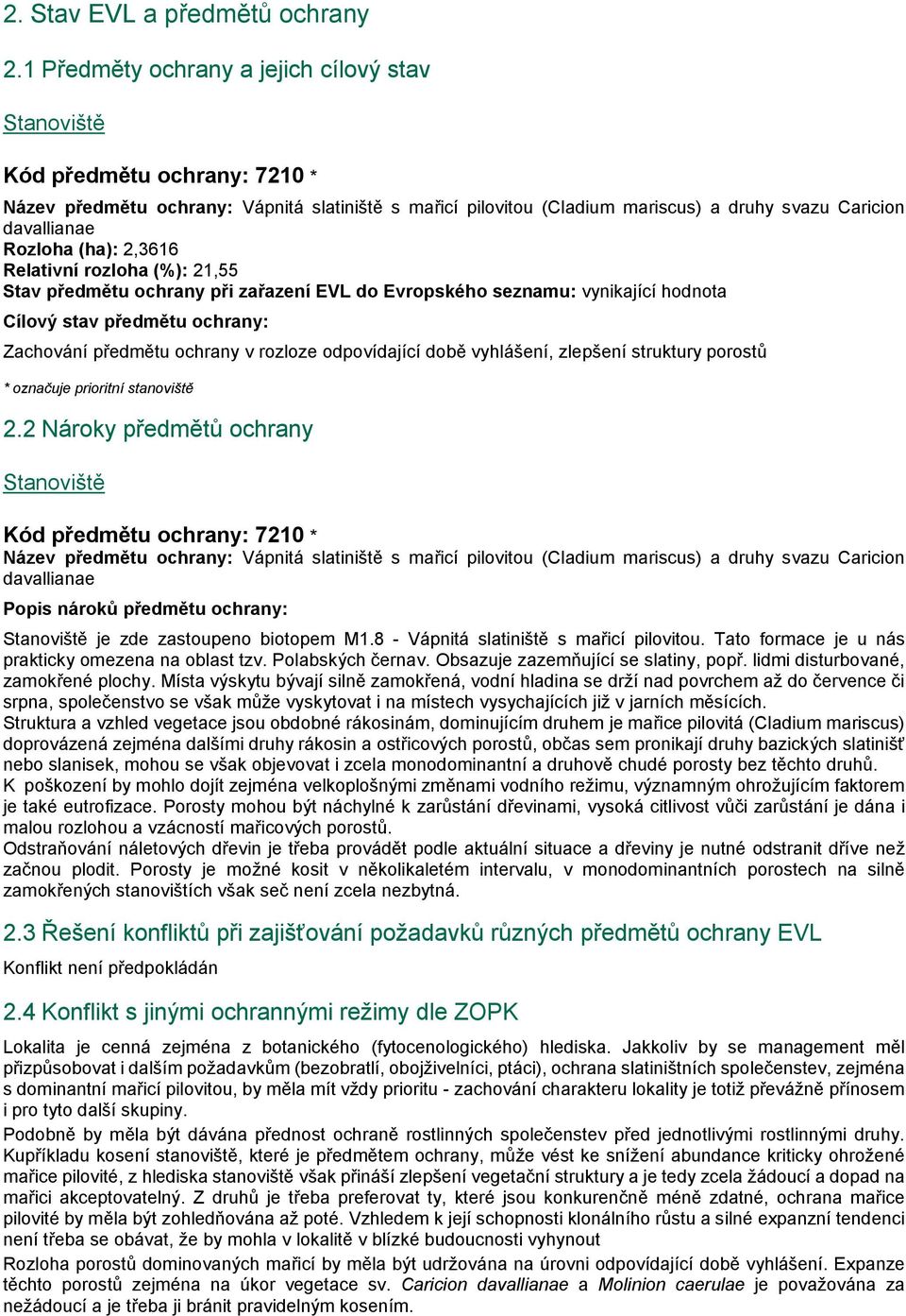 Rozloha (ha): 2,3616 Relativní rozloha (%): 21,55 Stav předmětu ochrany při zařazení EVL do Evropského seznamu: vynikající hodnota Cílový stav předmětu ochrany: Zachování předmětu ochrany v rozloze