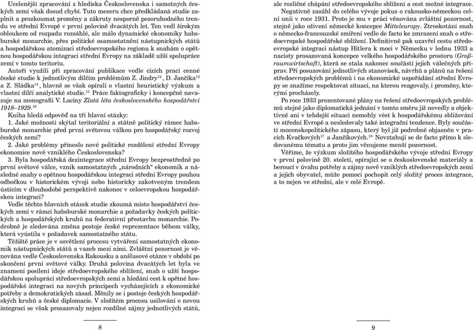 Ten vedl širokým obloukem od rozpadu rozsáhlé, ale málo dynamické ekonomiky habsburské monarchie, přes politické osamostatnění nástupnických států a hospodářskou atomizaci středoevropského regionu k