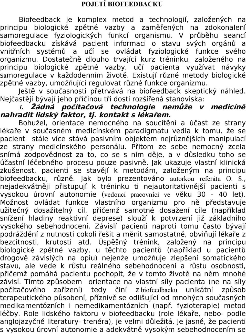 Dostatečně dlouho trvající kurz tréninku, založeného na principu biologické zpětné vazby, učí pacienta využívat návyky samoregulace v každodenním životě.