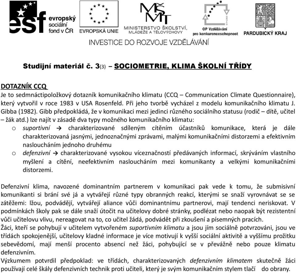 Při jeho tvorbě vycházel z modelu komunikačního klimatu J. Gibba (1982). Gibb předpokládá, že v komunikaci mezi jedinci různého sociálního statusu (rodič dítě, učitel žák atd.