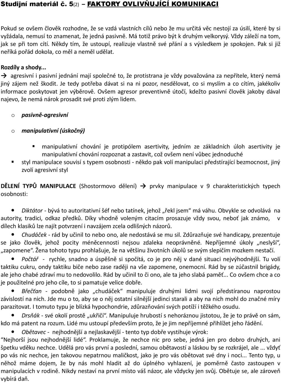 Má totiž právo být k druhým velkorysý. Vždy záleží na tom, jak se při tom cítí. Někdy tím, že ustoupí, realizuje vlastně své přání a s výsledkem je spokojen.