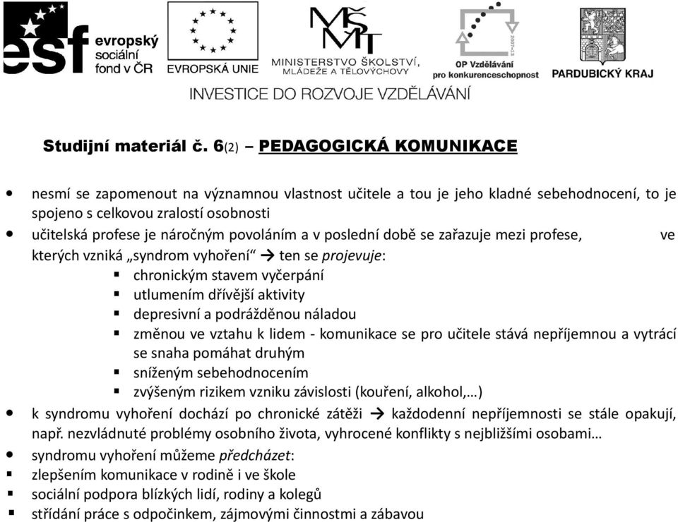 a v poslední době se zařazuje mezi profese, ve kterých vzniká syndrom vyhoření ten se projevuje: chronickým stavem vyčerpání utlumením dřívější aktivity depresivní a podrážděnou náladou změnou ve