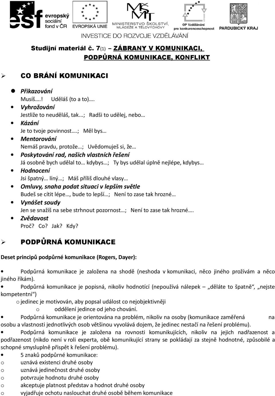 ; Měl bys Mentorování Nemáš pravdu, protože ; Uvědomuješ si, že Poskytování rad, našich vlastních řešení Já osobně bych udělal to kdybys ; Ty bys udělal úplně nejlépe, kdybys Hodnocení Jsi špatný