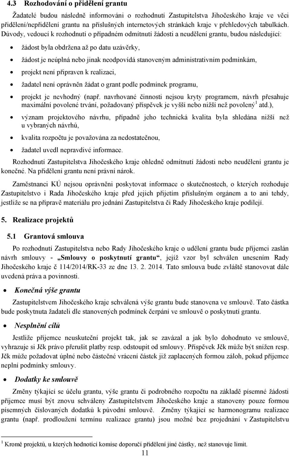 Důvody, vedoucí k rozhodnutí o případném odmítnutí žádosti a neudělení grantu, budou následující: žádost byla obdržena až po datu uzávěrky, žádost je neúplná nebo jinak neodpovídá stanoveným