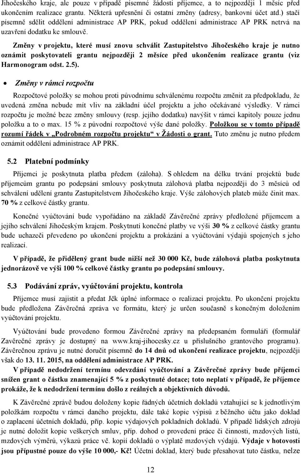 Změny v projektu, které musí znovu schválit Zastupitelstvo Jihočeského kraje je nutno oznámit poskytovateli grantu nejpozději 2 měsíce před ukončením realizace grantu (viz Harmonogram odst. 2.5).