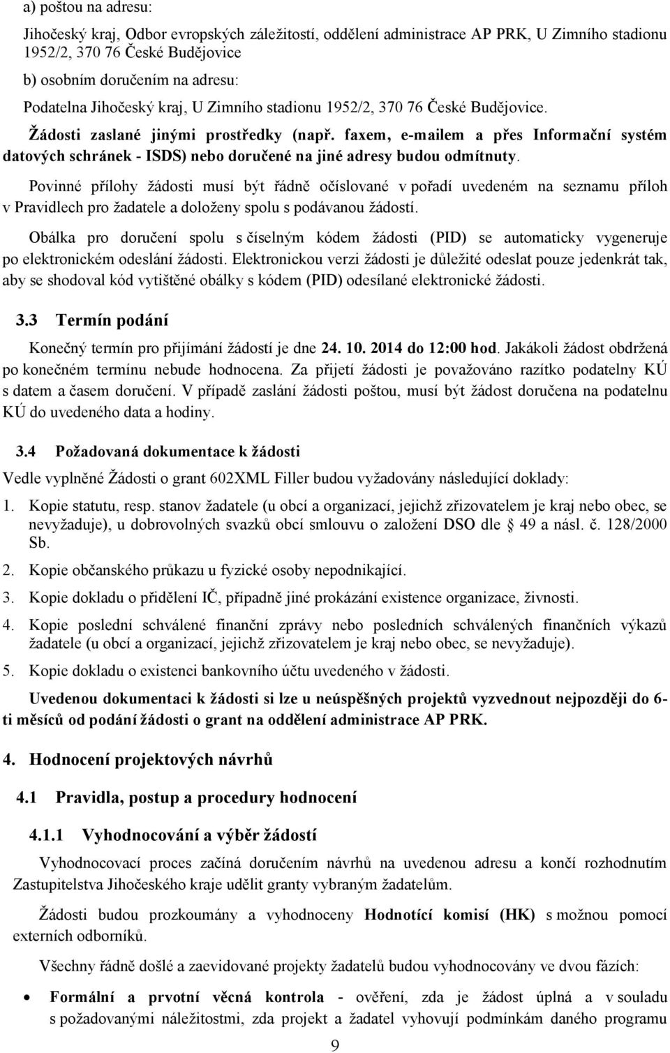 faxem, e-mailem a přes Informační systém datových schránek - ISDS) nebo doručené na jiné adresy budou odmítnuty.