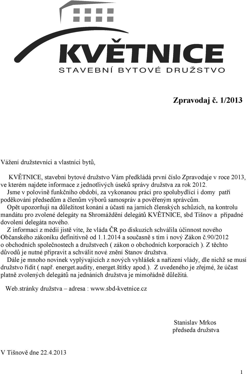 rok 2012. Jsme v polovině funkčního období, za vykonanou práci pro spolubydlící i domy patří poděkování předsedům a členům výborů samospráv a pověřeným správcům.