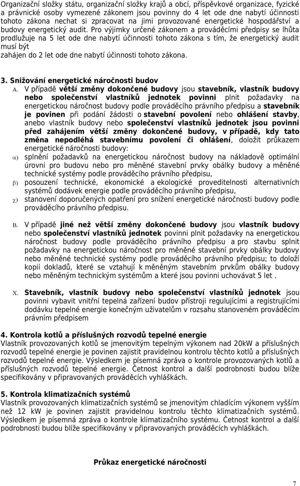 Pro výjimky určené zákonem a prováděcími předpisy se lhůta prodlužuje na 5 let ode dne nabytí účinnosti tohoto zákona s tím, že energetický audit musí být zahájen do 2 let ode dne nabytí účinnosti