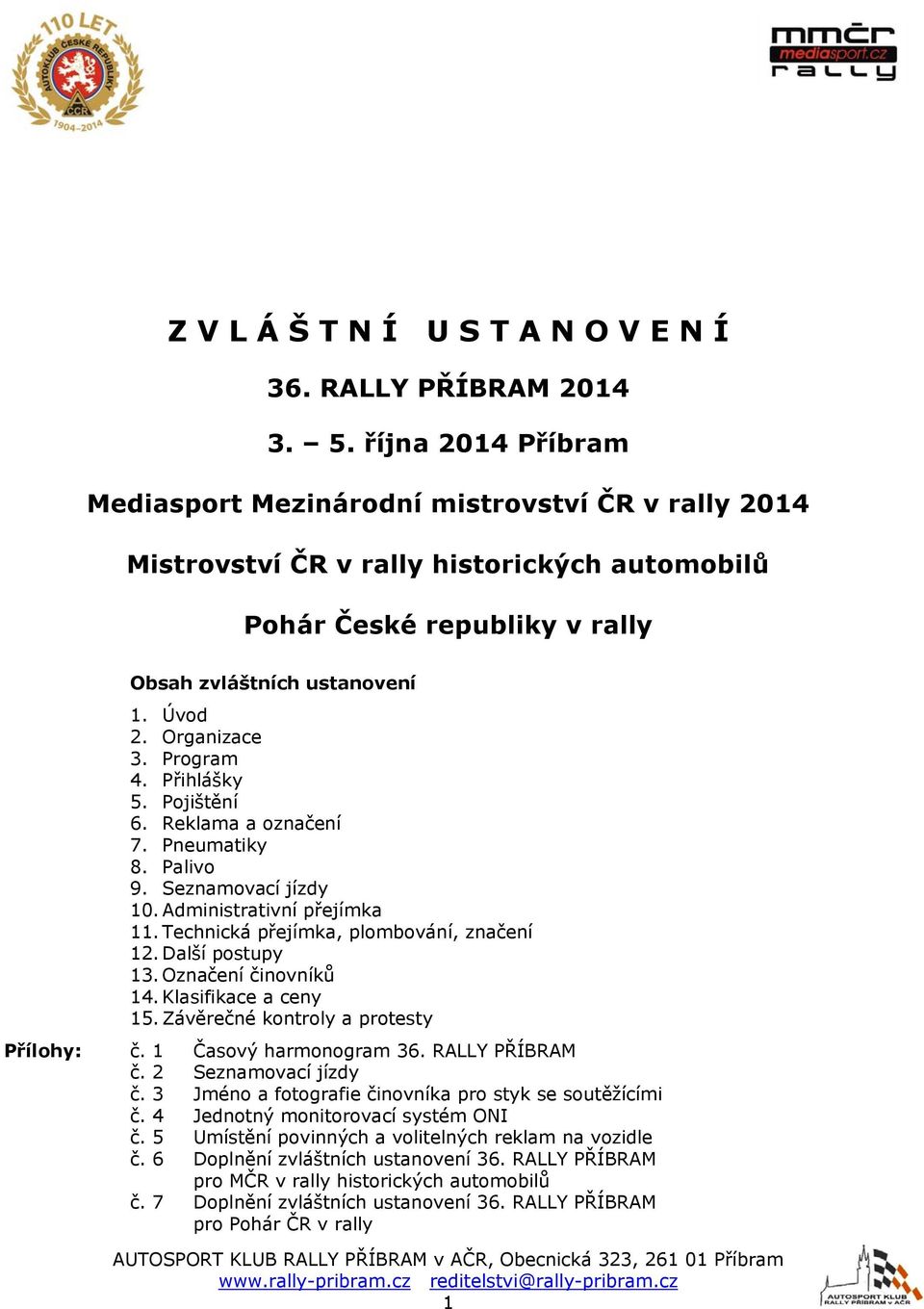 Program 4. Přihlášky 5. Pojištění 6. Reklama a označení 7. Pneumatiky 8. Palivo 9. Seznamovací jízdy 10. Administrativní přejímka 11. Technická přejímka, plombování, značení 12. Další postupy 13.