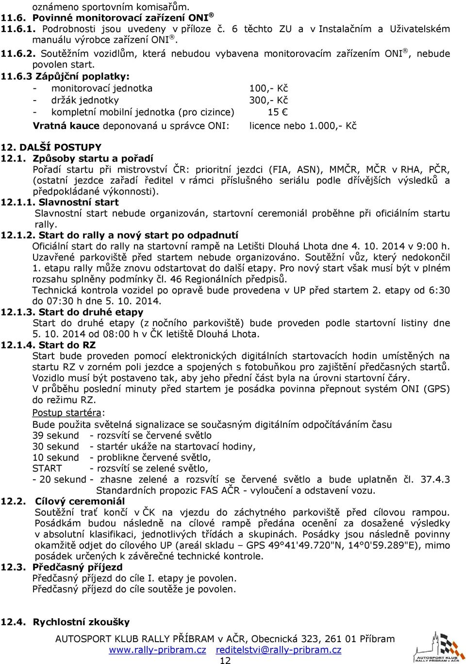 3 Zápůjční poplatky: - monitorovací jednotka 100,- Kč - držák jednotky 300,- Kč - kompletní mobilní jednotka (pro cizince) 15 Vratná kauce deponovaná u správce ONI: licence nebo 1.000,- Kč 12.