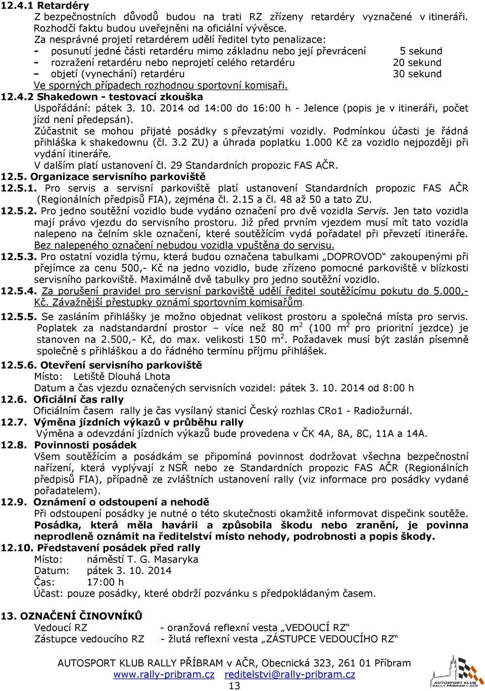 sekund - objetí (vynechání) retardéru 30 sekund Ve sporných případech rozhodnou sportovní komisaři. 12.4.2 Shakedown - testovací zkouška Uspořádání: pátek 3. 10.