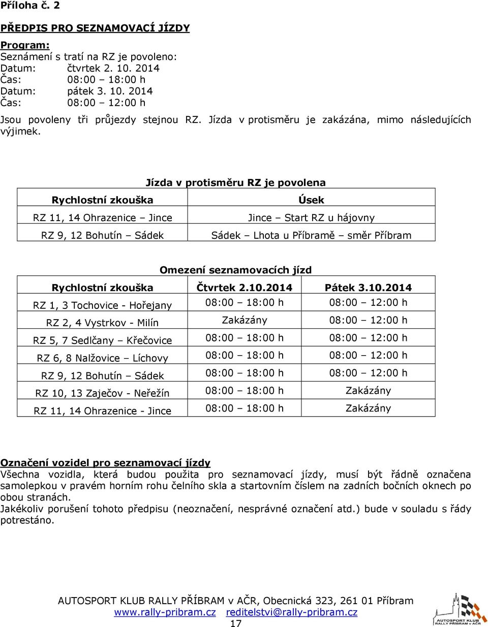 Jízda v protisměru RZ je povolena Rychlostní zkouška RZ 11, 14 Ohrazenice Jince RZ 9, 12 Bohutín Sádek Úsek Jince Start RZ u hájovny Sádek Lhota u Příbramě směr Příbram Omezení seznamovacích jízd