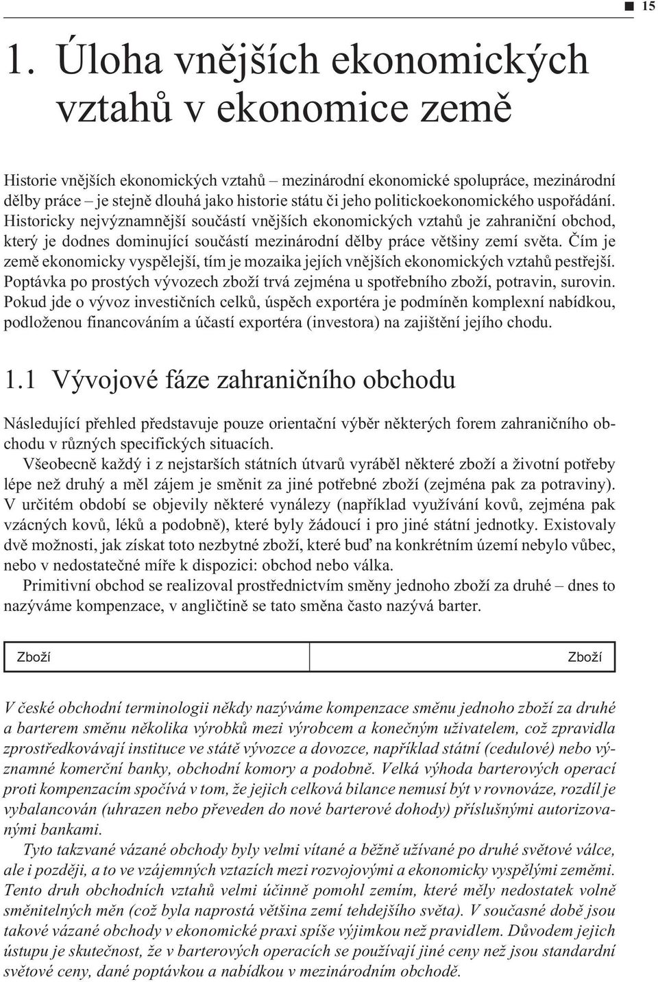 Èím je zemì ekonomicky vyspìlejší, tím je mozaika jejích vnìjších ekonomických vztahù pestøejší. Poptávka po prostých vývozech zboží trvá zejména u spotøebního zboží, potravin, surovin.