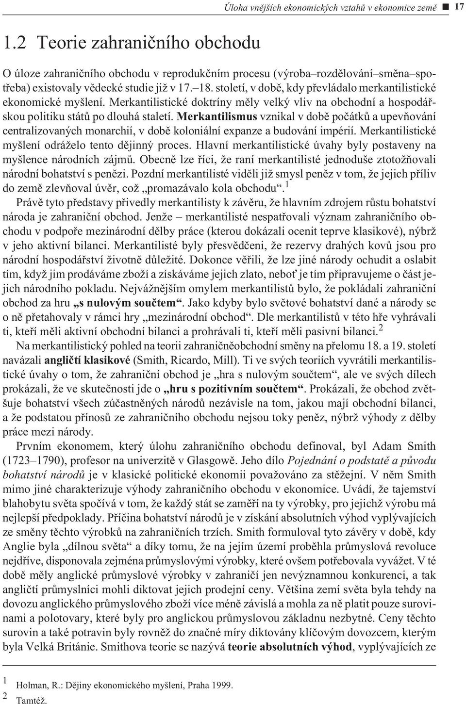 Merkantilismus vznikal v dobì poèátkù a upevòování centralizovaných monarchií, v dobì koloniální expanze a budování impérií. Merkantilistické myšlení odráželo tento dìjinný proces.