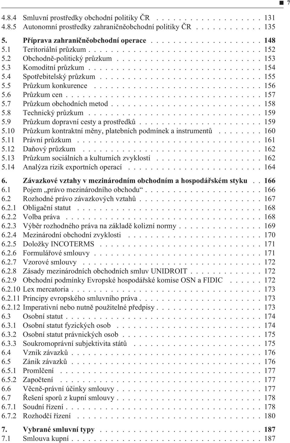 4 Spotøebitelský prùzkum............................. 155 5.5 Prùzkum konkurence.............................. 156 5.6 Prùzkum cen................................... 157 5.7 Prùzkum obchodních metod.