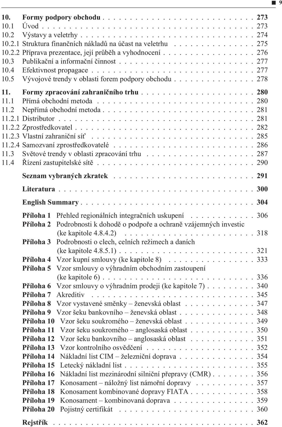 4 Efektivnost propagace.............................. 277 10.5 Vývojové trendy v oblasti forem podpory obchodu............... 278 11. Formy zpracování zahranièního trhu...280 11.