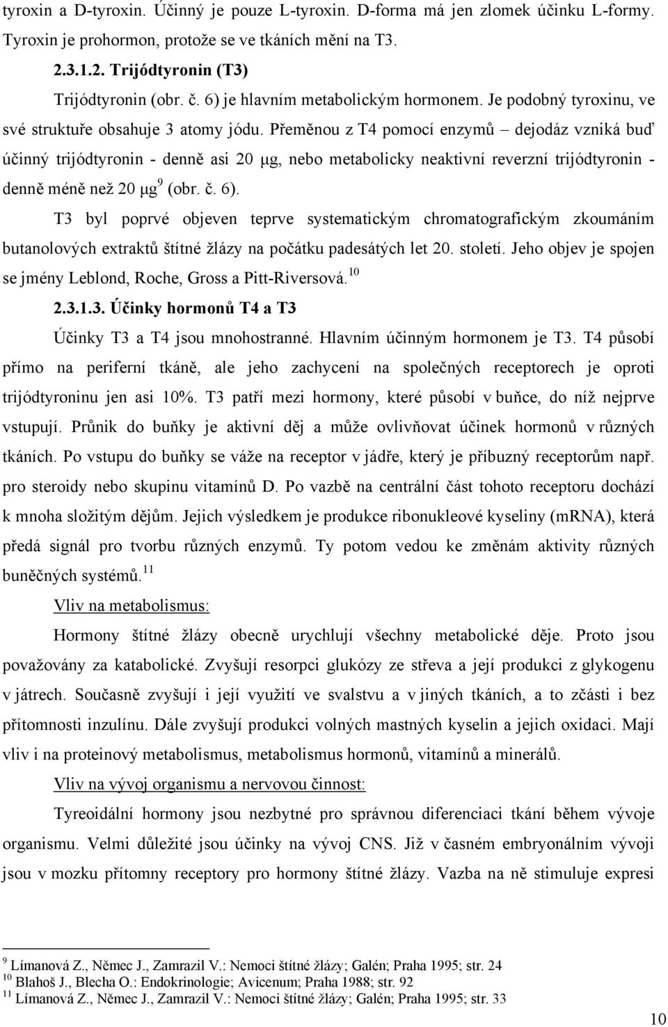 Přeměnou z T4 pomocí enzymů dejodáz vzniká buď účinný trijódtyronin - denně asi 20 µg, nebo metabolicky neaktivní reverzní trijódtyronin - denně méně než 20 µg 9 (obr. č. 6).