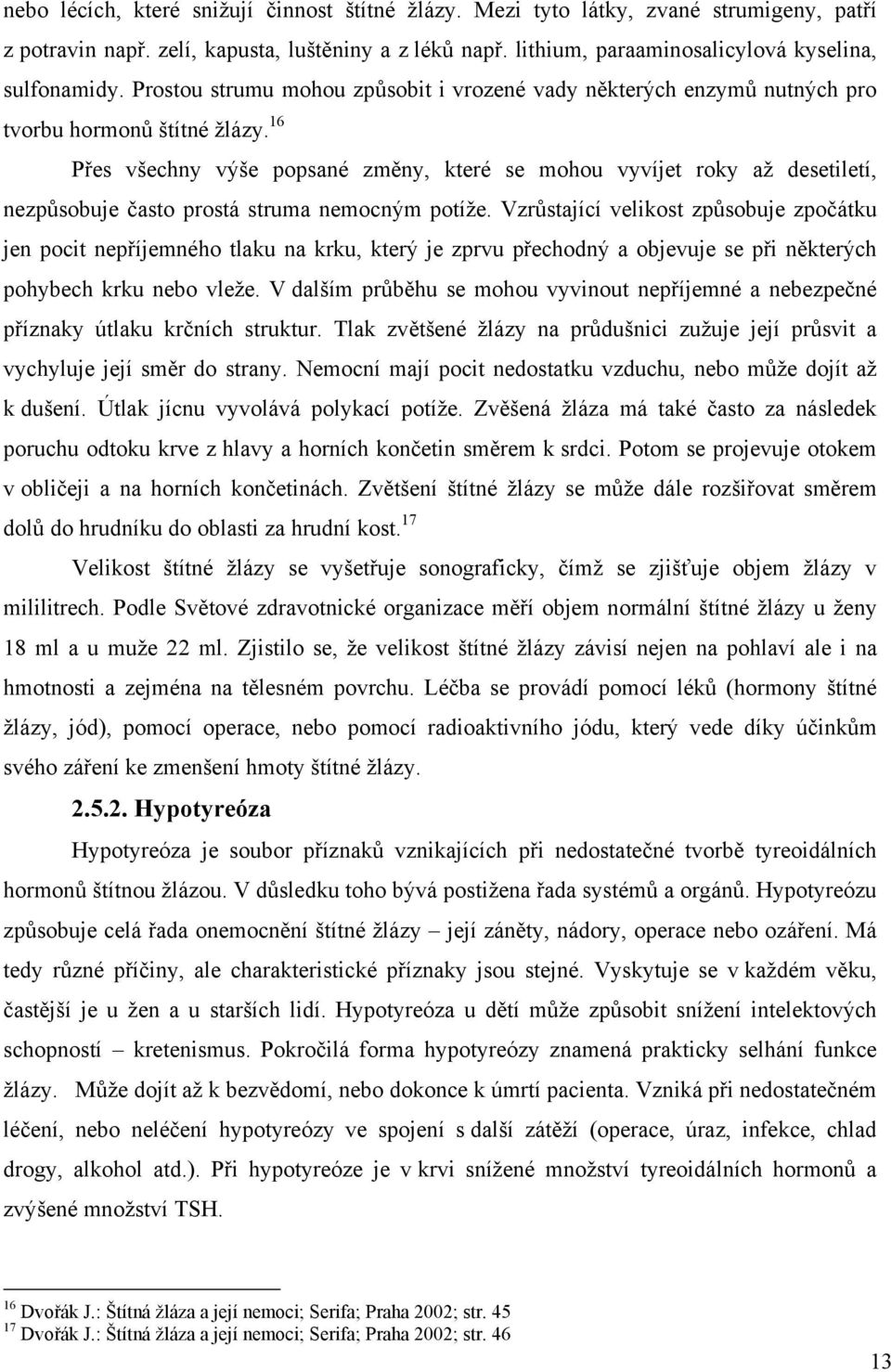 16 Přes všechny výše popsané změny, které se mohou vyvíjet roky až desetiletí, nezpůsobuje často prostá struma nemocným potíže.