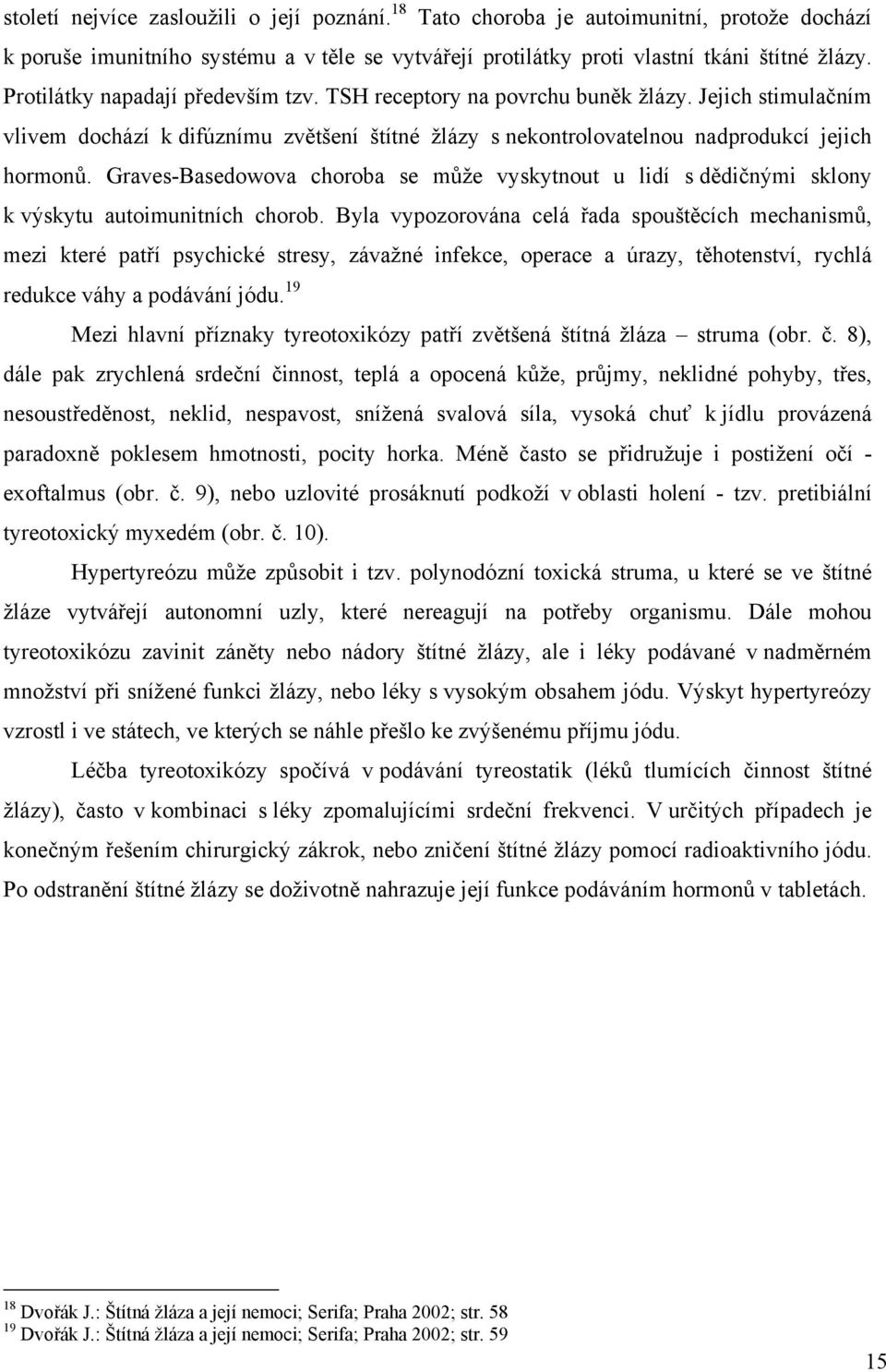 Graves-Basedowova choroba se může vyskytnout u lidí s dědičnými sklony k výskytu autoimunitních chorob.