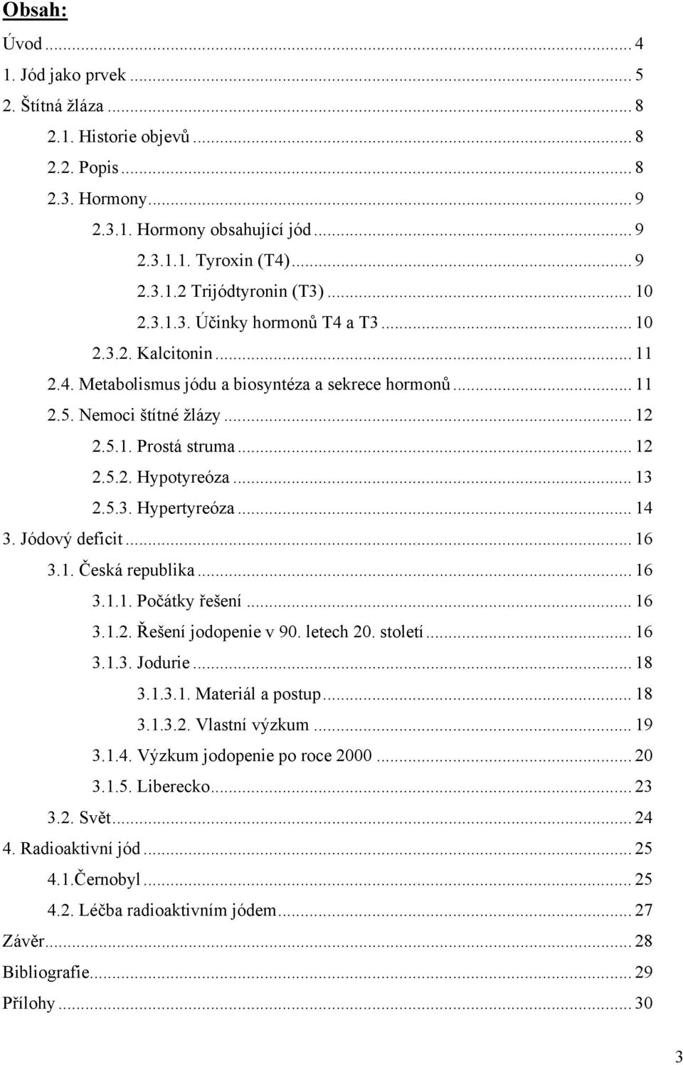 .. 13 2.5.3. Hypertyreóza... 14 3. Jódový deficit... 16 3.1. Česká republika... 16 3.1.1. Počátky řešení... 16 3.1.2. Řešení jodopenie v 90. letech 20. století... 16 3.1.3. Jodurie... 18 3.1.3.1. Materiál a postup.