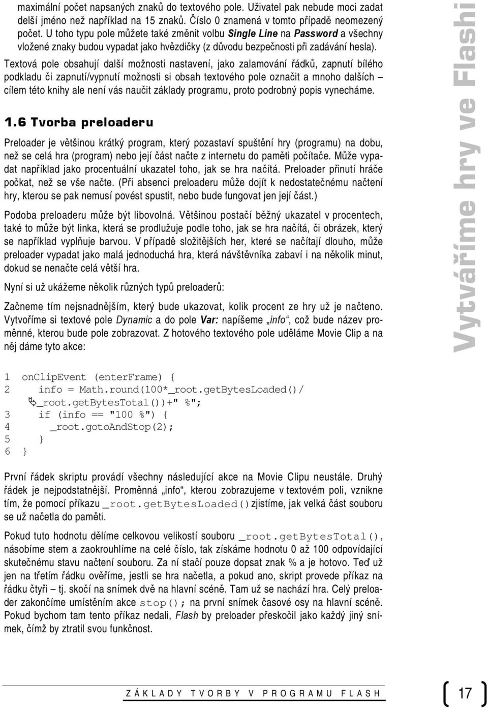 Textová pole obsahují další možnosti nastavení, jako zalamování řádků, zapnutí bílého podkladu či zapnutí/vypnutí možnosti si obsah textového pole označit a mnoho dalších cílem této knihy ale není