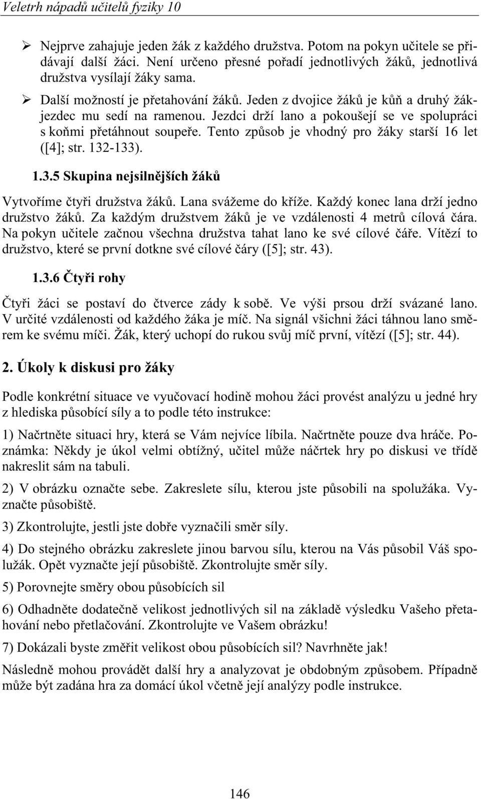 Jezdci drží lano a pokoušejí se ve spolupráci s ko mi p etáhnout soupe e. Tento zp sob je vhodný pro žáky starší 16 let ([4]; str. 132-133). 1.3.5 Skupina nejsiln jších žák Vytvo íme ty i družstva žák.