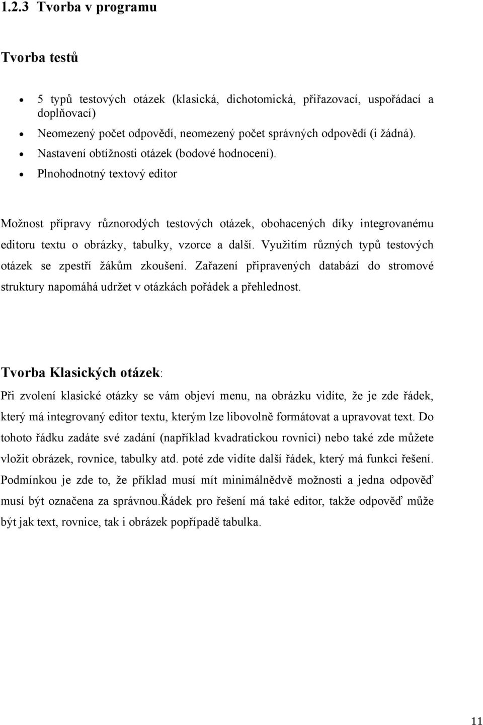 Plnohodnotný textový editor Možnost přípravy různorodých testových otázek, obohacených díky integrovanému editoru textu o obrázky, tabulky, vzorce a další.