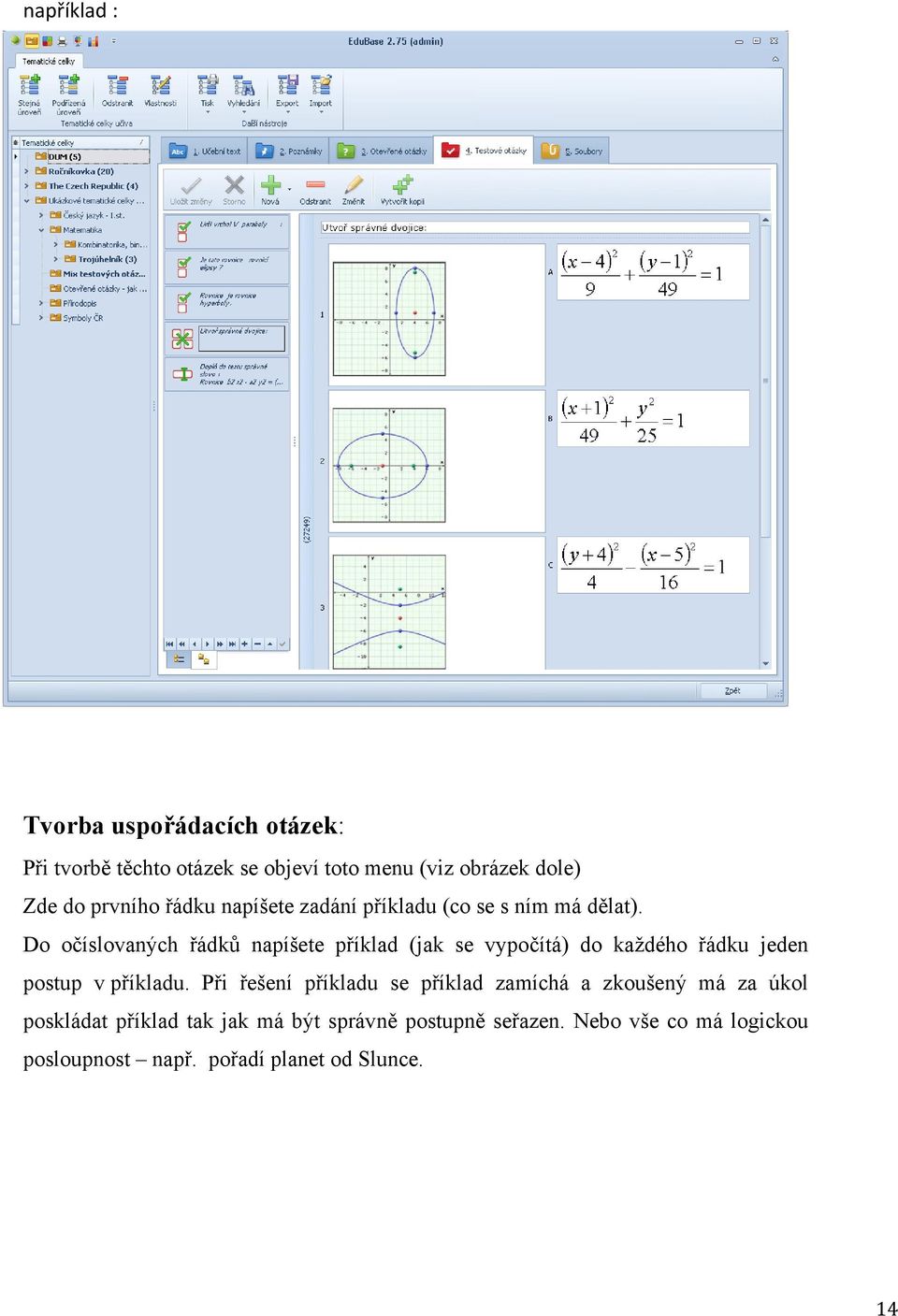 Do očíslovaných řádků napíšete příklad (jak se vypočítá) do každého řádku jeden postup v příkladu.