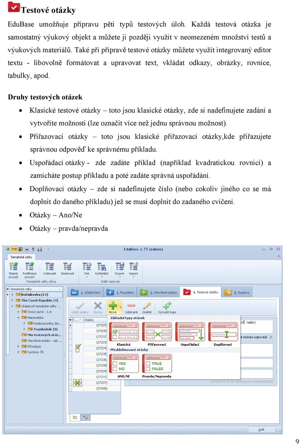 Druhy testových otázek Klasické testové otázky toto jsou klasické otázky, zde si nadefinujete zadání a vytvoříte možnosti (lze označit více než jednu správnou možnost).