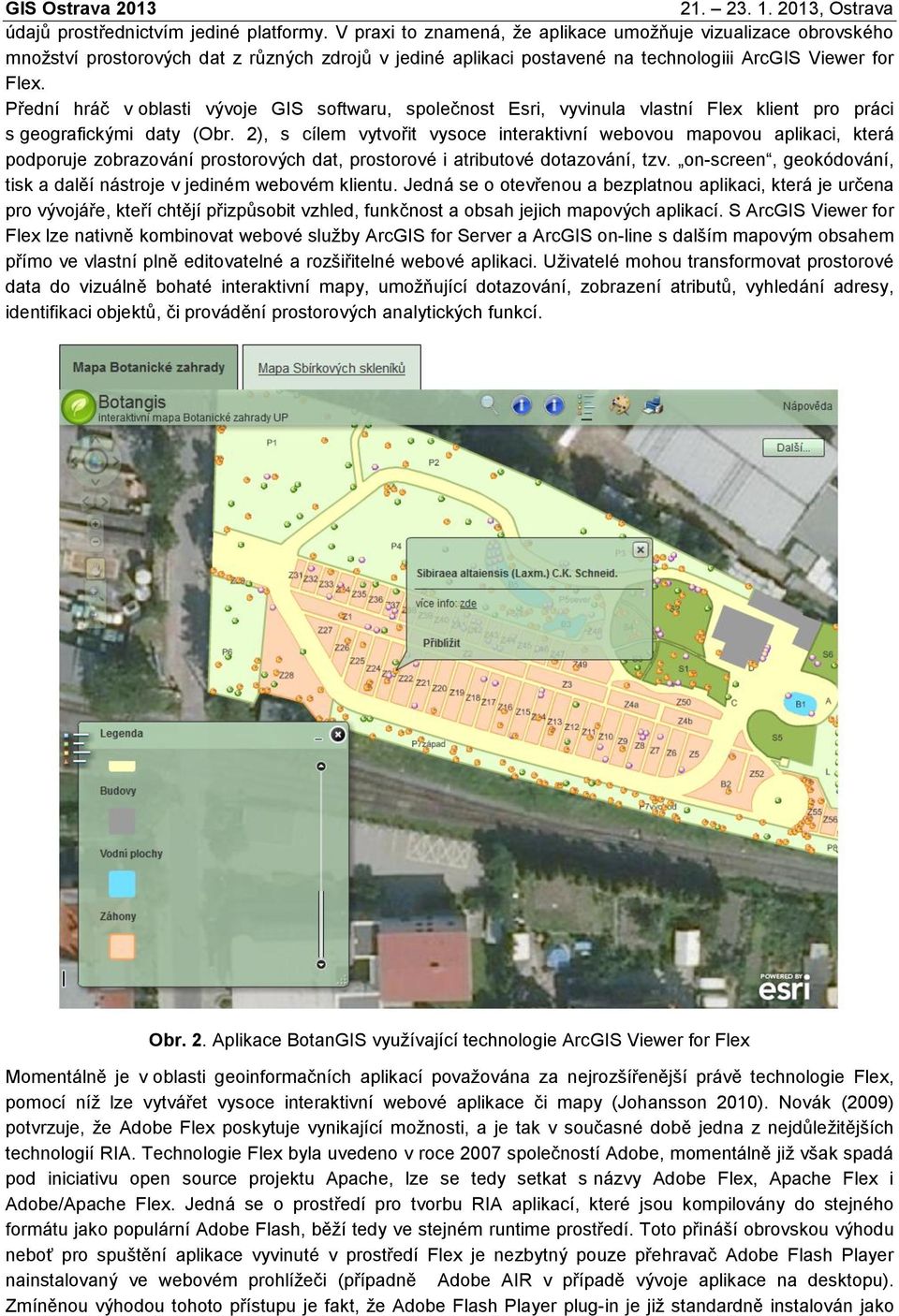 Přední hráč v oblasti vývoje GIS softwaru, společnost Esri, vyvinula vlastní Flex klient pro práci s geografickými daty (Obr.