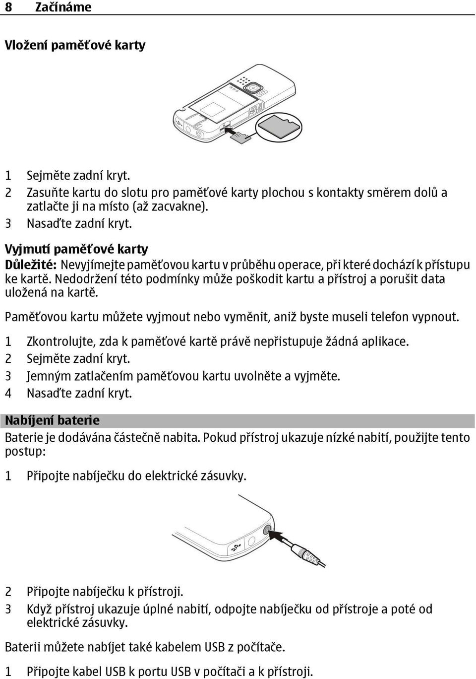Nedodržení této podmínky může poškodit kartu a přístroj a porušit data uložená na kartě. Paměťovou kartu můžete vyjmout nebo vyměnit, aniž byste museli telefon vypnout.