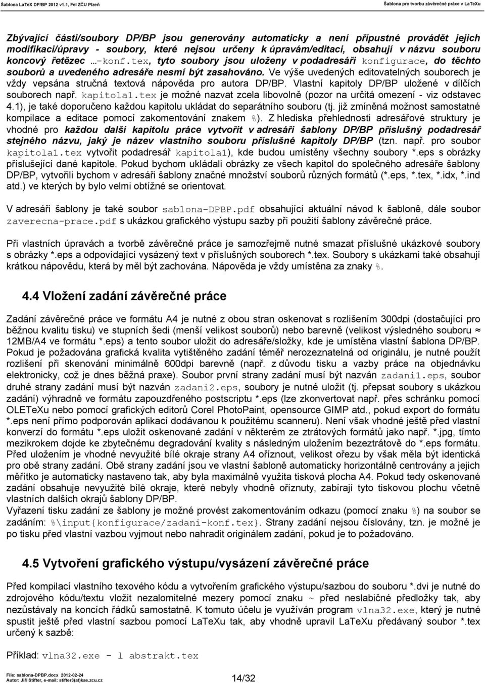 Ve výše uvedených editovatelných souborech je vždy vepsána stručná textová nápověda pro autora DP/BP. Vlastní kapitoly DP/BP uložené v dílčích souborech např. kapitola1.