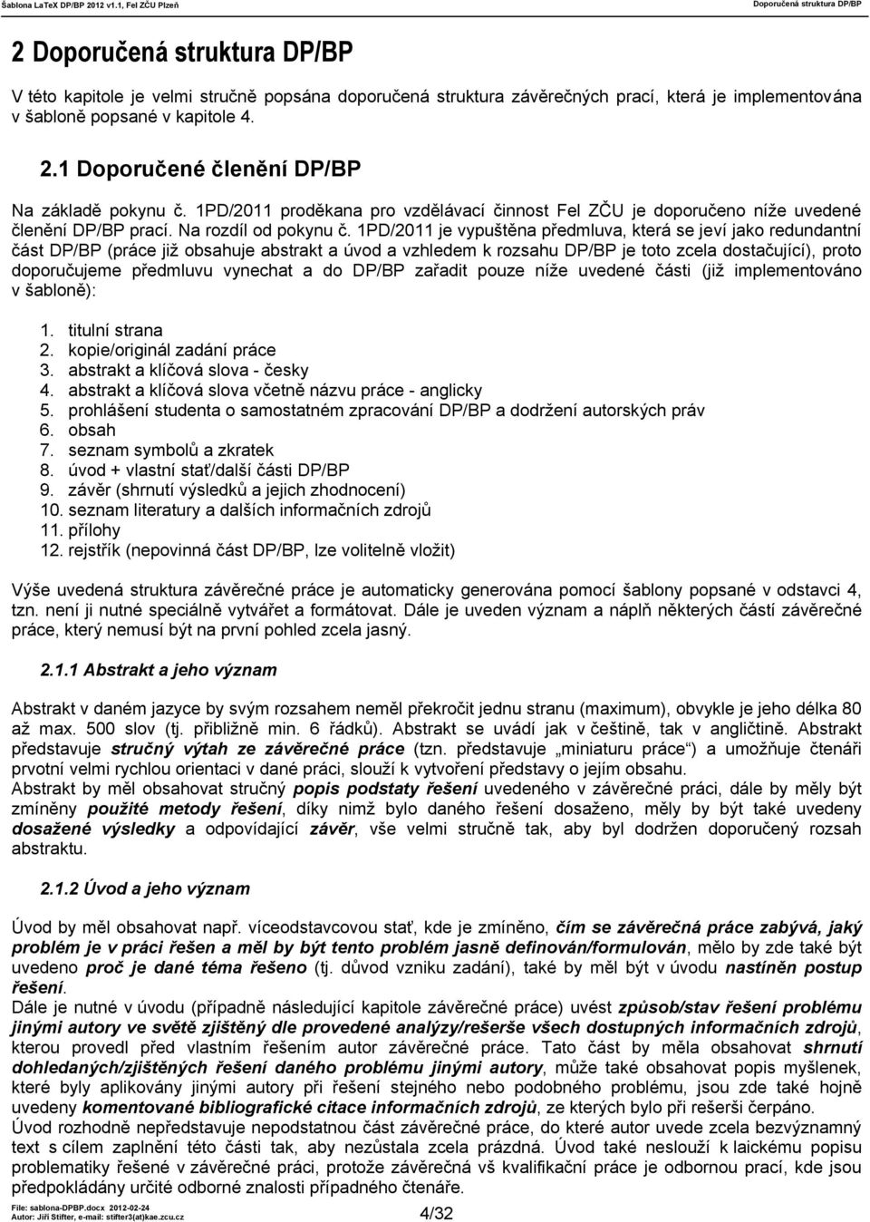 1PD/2011 je vypuštěna předmluva, která se jeví jako redundantní část DP/BP (práce již obsahuje abstrakt a úvod a vzhledem k rozsahu DP/BP je toto zcela dostačující), proto doporučujeme předmluvu