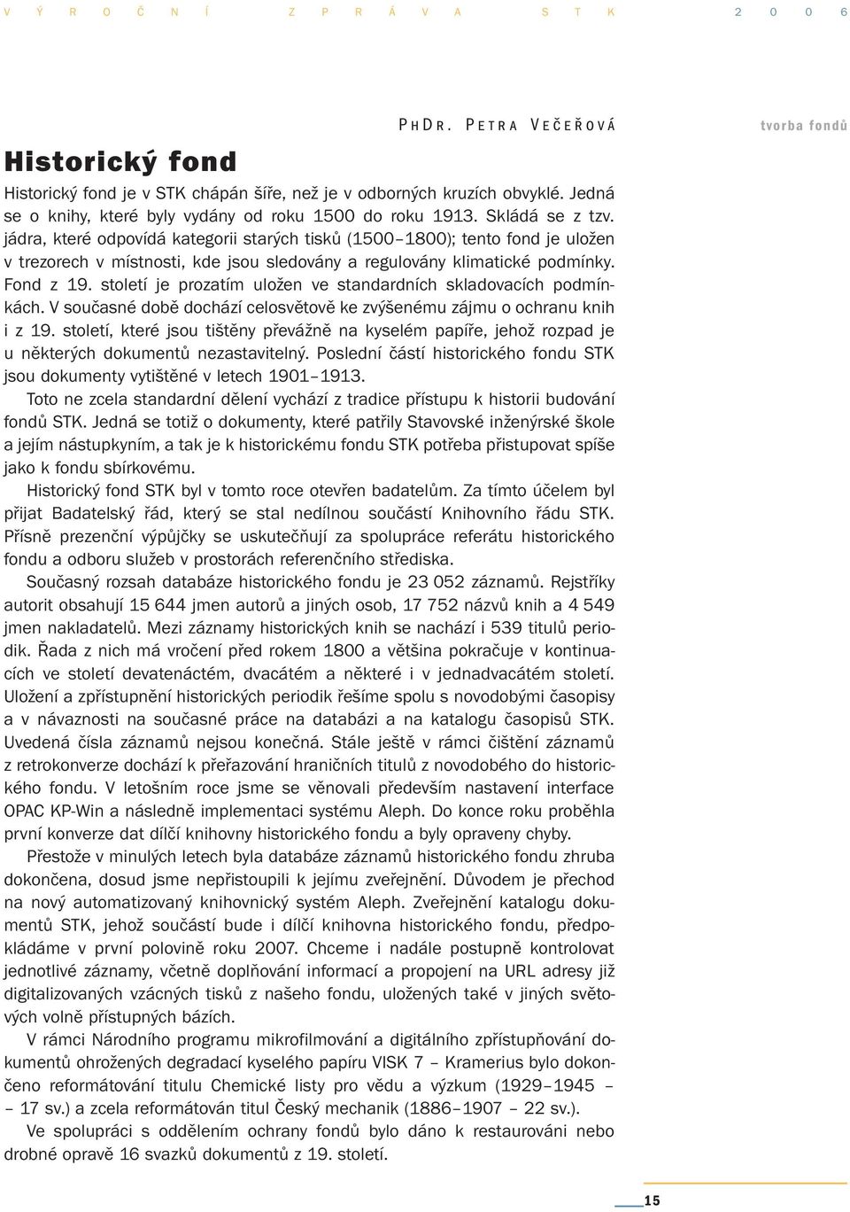 jádra, které odpovídá kategorii starých tisků (1500 1800); tento fond je uložen v trezorech v místnosti, kde jsou sledovány a regulovány klimatické podmínky. Fond z 19.