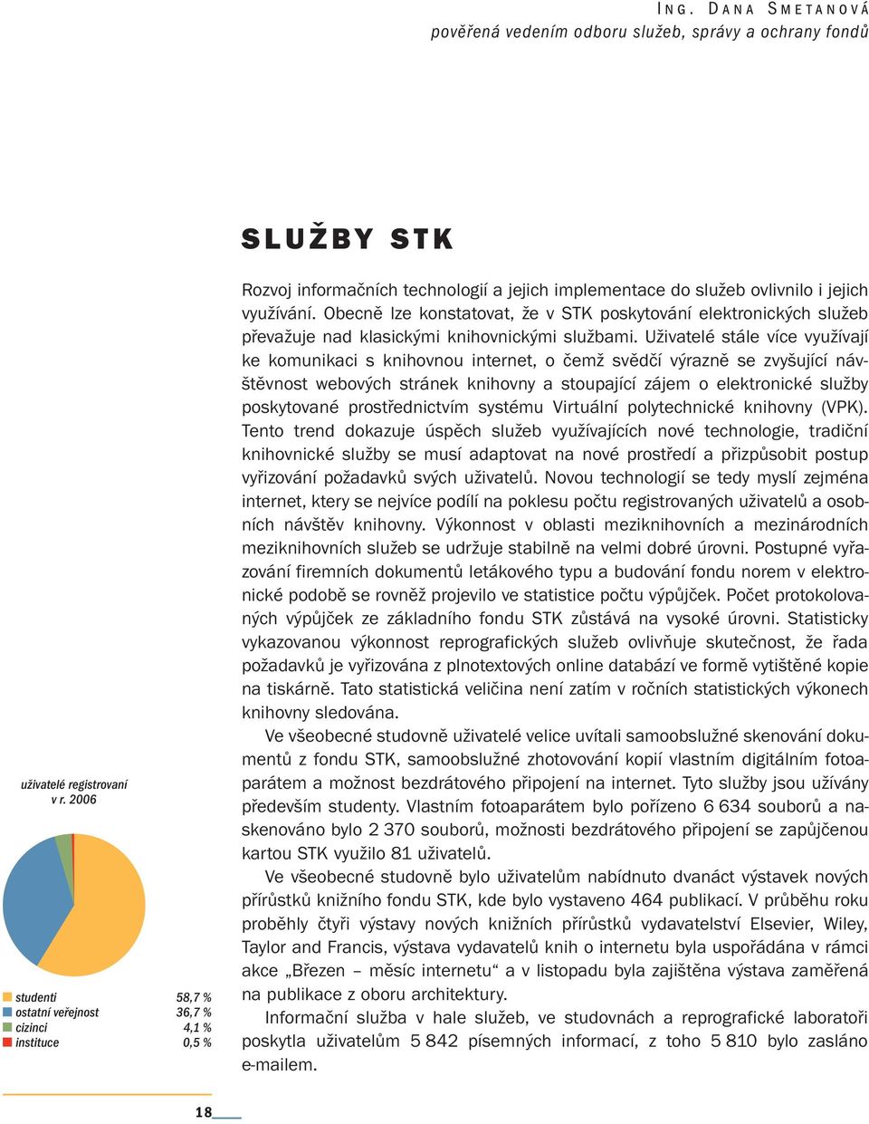 Obecně lze konstatovat, že v STK poskytování elektronických služeb převažuje nad klasickými knihovnickými službami.