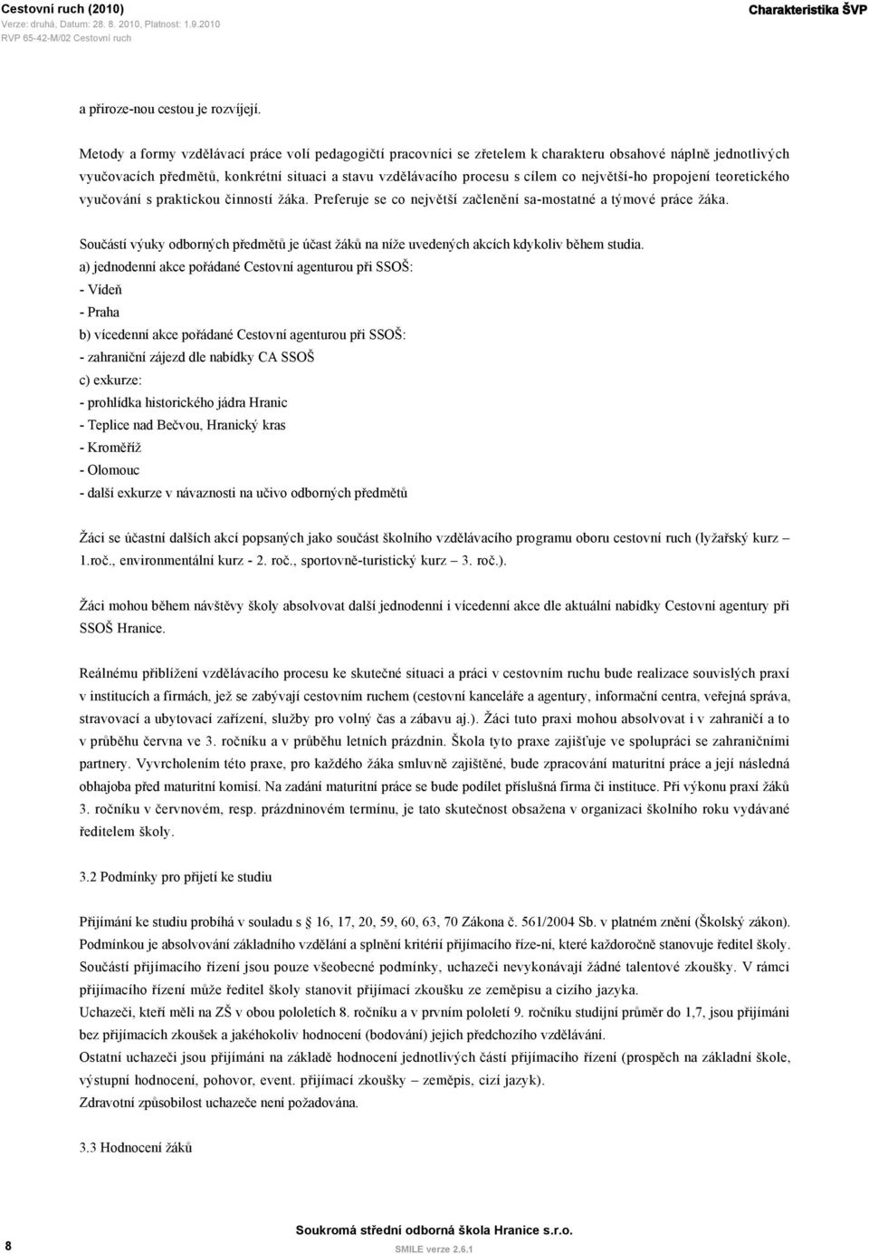 největší-ho propojení teoretického vyučování s praktickou činností žáka. Preferuje se co největší začlenění sa-mostatné a týmové práce žáka.