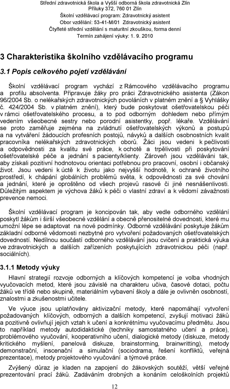 v platném znění), který bude poskytovat ošetřovatelskou péči v rámci ošetřovatelského procesu, a to pod odborným dohledem nebo přímým vedením všeobecné sestry nebo porodní asistentky, popř. lékaře.