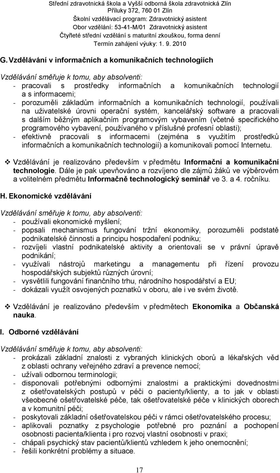 specifického programového vybavení, používaného v příslušné profesní oblasti); - efektivně pracovali s informacemi (zejména s využitím prostředků informačních a komunikačních technologií) a