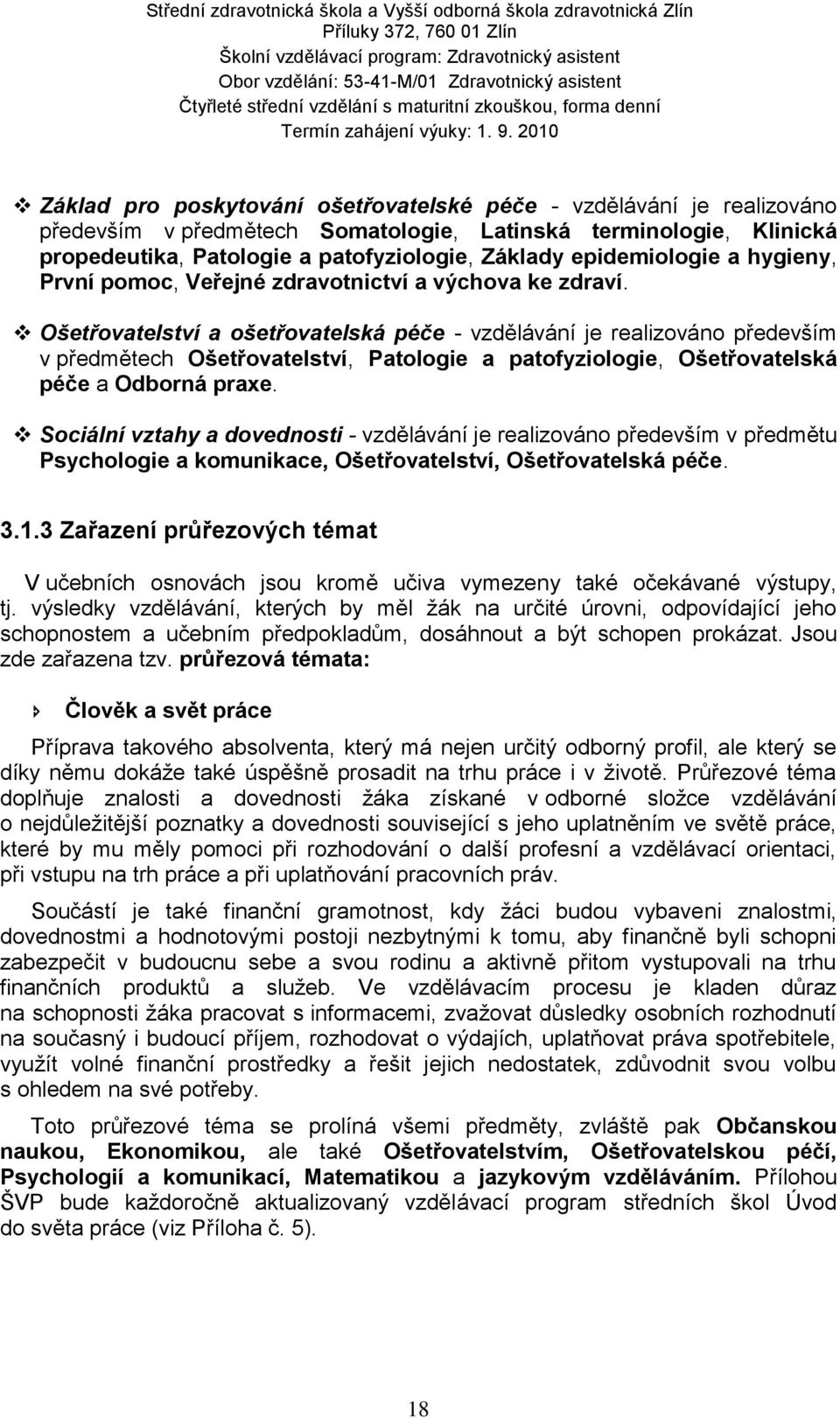 Ošetřovatelství a ošetřovatelská péče - vzdělávání je realizováno především v předmětech Ošetřovatelství, Patologie a patofyziologie, Ošetřovatelská péče a Odborná praxe.