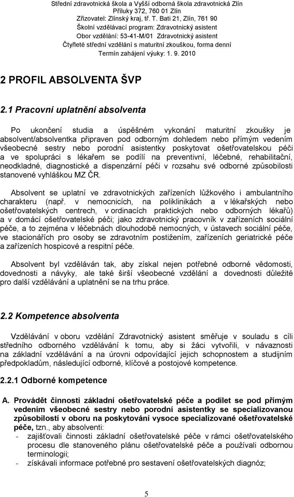 asistentky poskytovat ošetřovatelskou péči a ve spolupráci s lékařem se podílí na preventivní, léčebné, rehabilitační, neodkladné, diagnostické a dispenzární péči v rozsahu své odborné způsobilosti