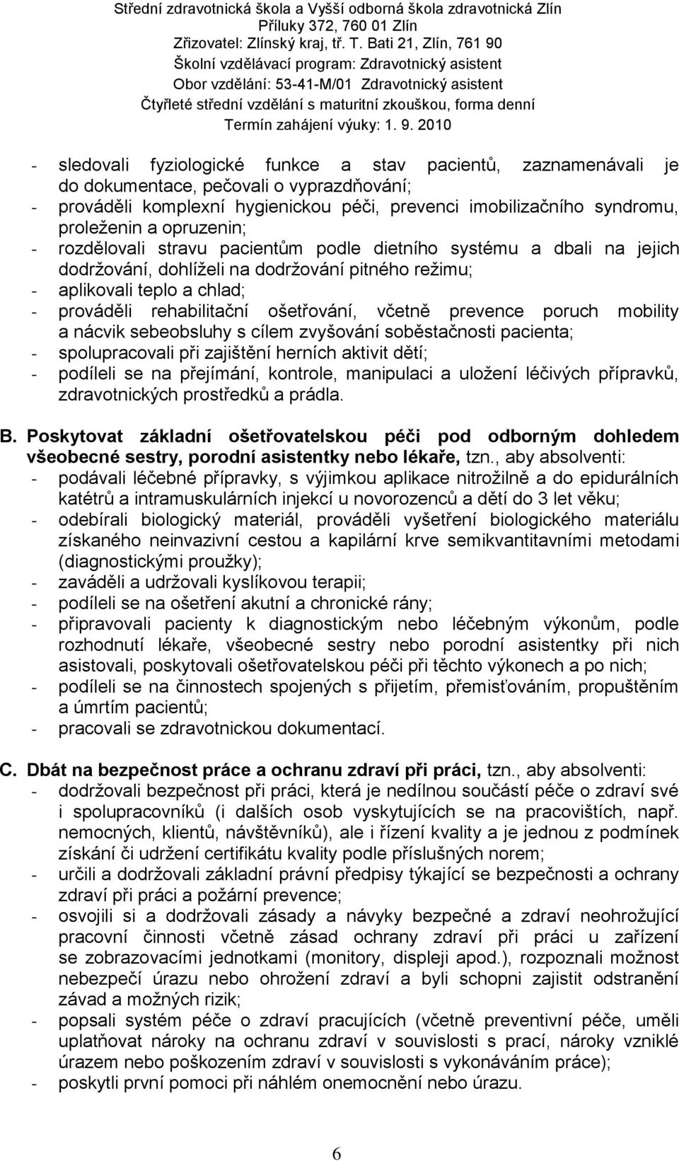 syndromu, proleženin a opruzenin; - rozdělovali stravu pacientům podle dietního systému a dbali na jejich dodržování, dohlíželi na dodržování pitného režimu; - aplikovali teplo a chlad; - prováděli