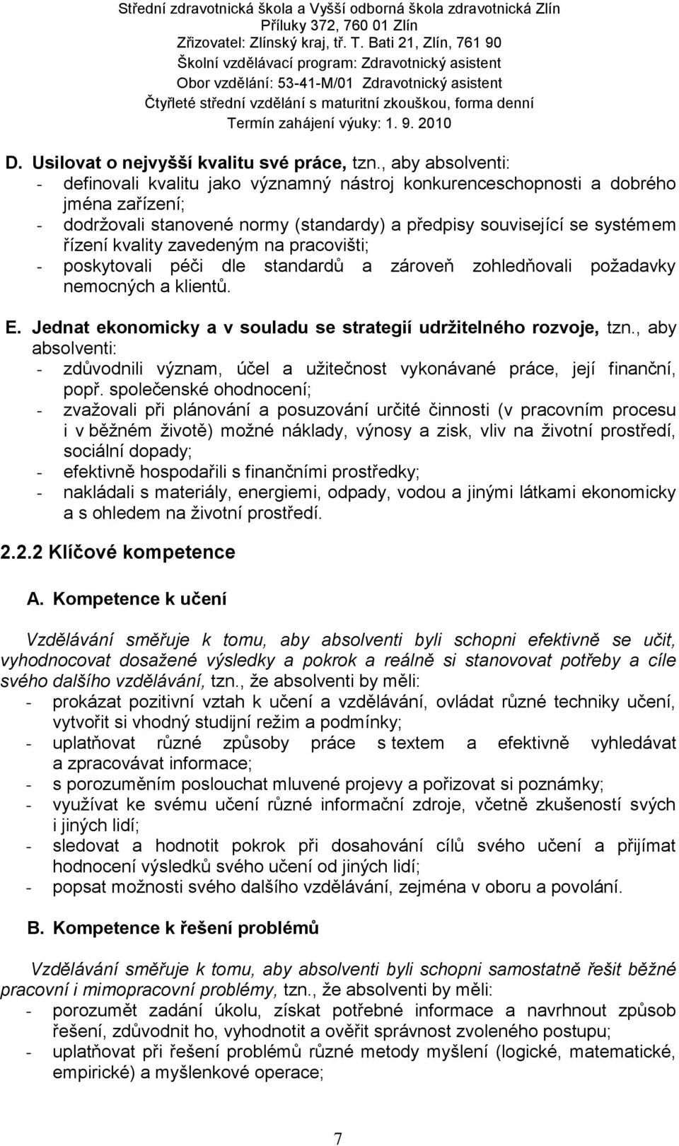 zavedeným na pracovišti; - poskytovali péči dle standardů a zároveň zohledňovali požadavky nemocných a klientů. E. Jednat ekonomicky a v souladu se strategií udržitelného rozvoje, tzn.