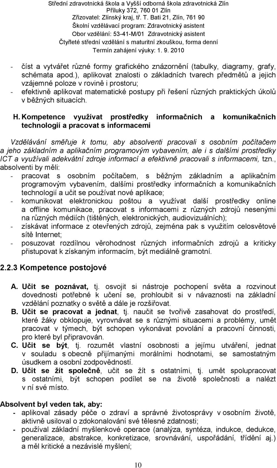 Kompetence využívat prostředky informačních a komunikačních technologií a pracovat s informacemi Vzdělávání směřuje k tomu, aby absolventi pracovali s osobním počítačem a jeho základním a aplikačním