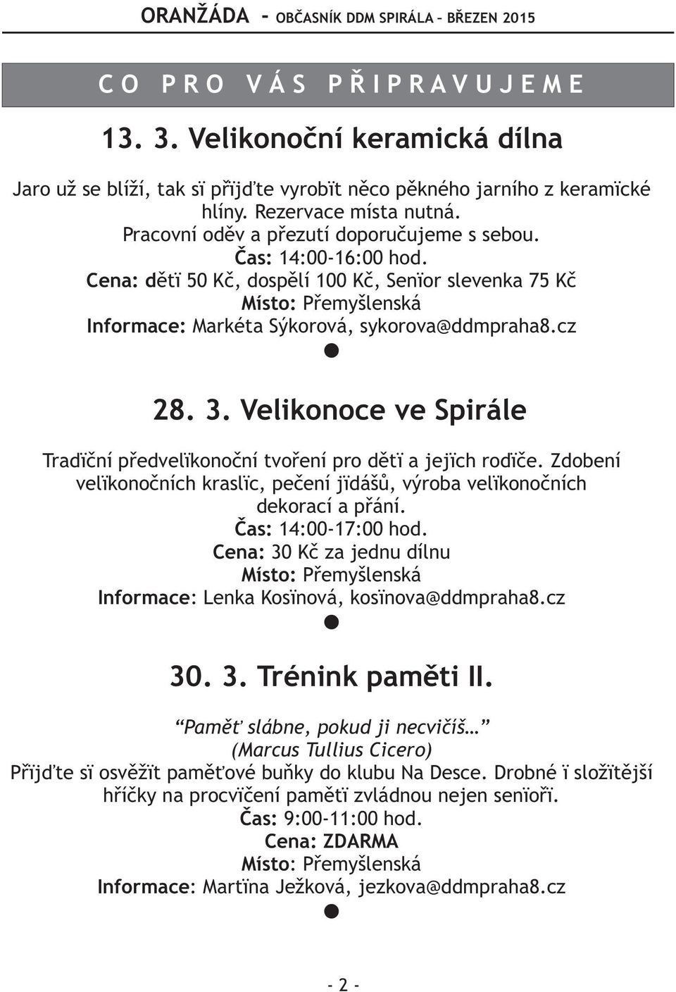 3. Velikonoce ve Spirále Tradièní pøedvelikonoèní tvoøení pro dìti a jejich rodièe. Zdobení velikonoèních kraslic, peèení jidášù, výroba velikonoèních dekorací a pøání. Èas: 14:00-17:00 hod.