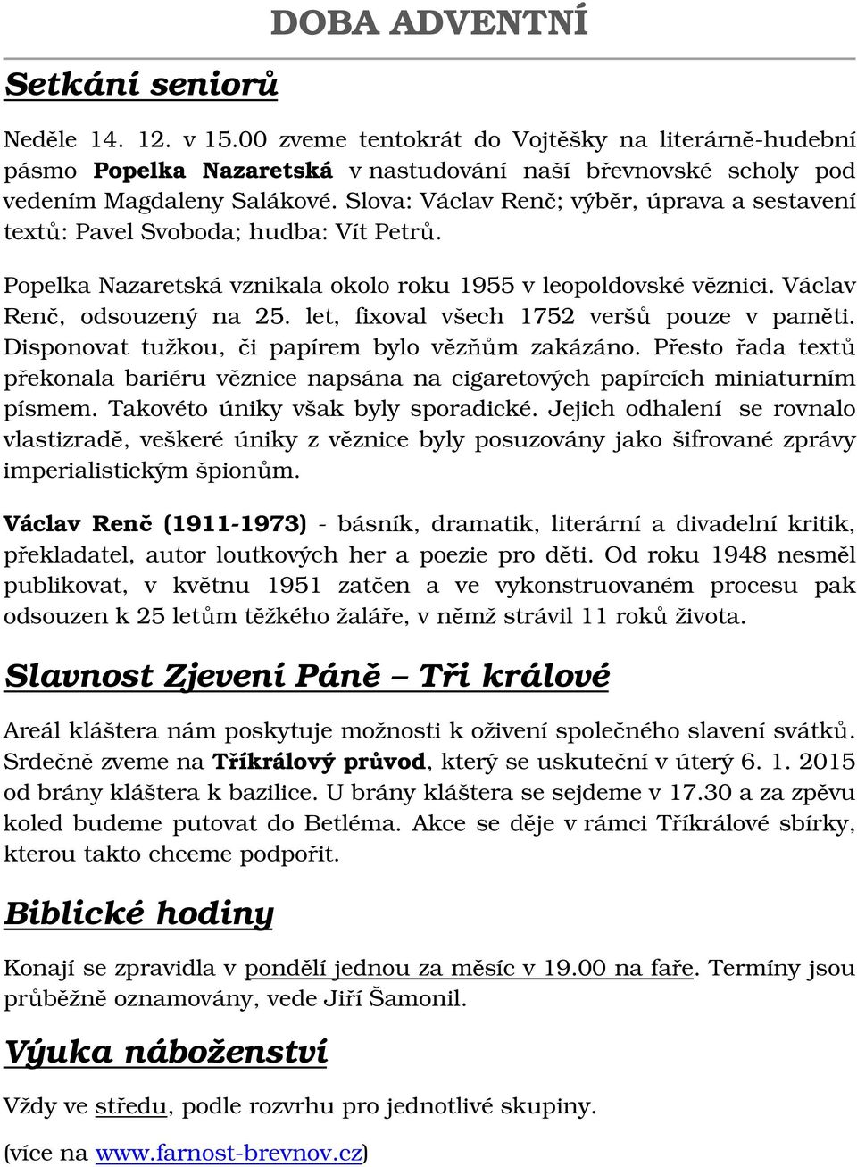 let, fixoval všech 1752 veršů pouze v paměti. Disponovat tužkou, či papírem bylo vězňům zakázáno. Přesto řada textů překonala bariéru věznice napsána na cigaretových papírcích miniaturním písmem.