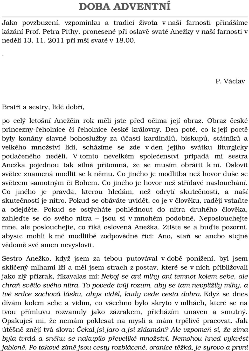 Den poté, co k její poctě byly konány slavné bohoslužby za účasti kardinálů, biskupů, státníků a velkého množství lidí, scházíme se zde v den jejího svátku liturgicky potlačeného nedělí.